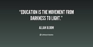 Education is the movement from darkness to light. - Allan Bloom at ... via Relatably.com