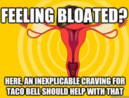 feeling bloated? here, an inexplicable craving for taco bell ... via Relatably.com
