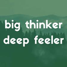 Big Thinker Deep Feeler