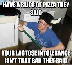 Have a slice of pizza they said Your lactose intolerance isn&#39;t ... via Relatably.com