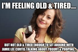 I&#39;m feeling old &amp; tired.... But not old &amp; tired enough to sit ... via Relatably.com