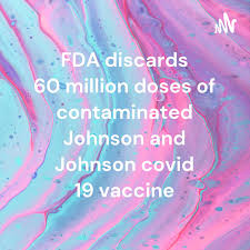 FDA discards 60 million doses of contaminated Johnson and Johnson covid 19 vaccine