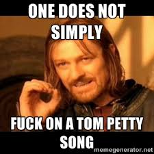 one does not simply fuck on a tom petty song - Does not simply ... via Relatably.com