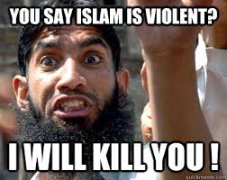 You say Islam is Violent? I will kill you ! - Angry Muslim - quickmeme via Relatably.com