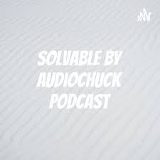 Solvable by audiochuck Podcast