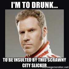 I&#39;m to drunk... To be insulted by this scrawny city slicker ... via Relatably.com