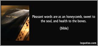 Pleasant words are as an honeycomb, sweet to the soul, and health ... via Relatably.com