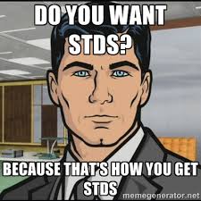 Do you want STDs? Because that&#39;s how you get STDs - Archer | Meme ... via Relatably.com