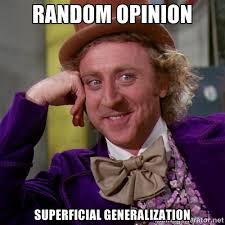 Random Opinion Superficial Generalization - willywonka | Meme ... via Relatably.com