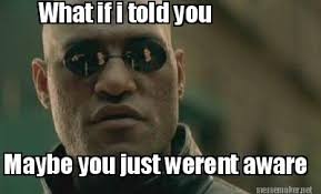 Meme Maker - What if i told you Maybe you just werent aware Meme ... via Relatably.com