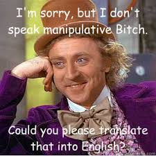 I&#39;m sorry, but I don&#39;t speak manipulative Bitch. Could you please ... via Relatably.com
