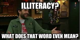 Illiteracy? what does that word even mean? - Charlie Kelly - quickmeme via Relatably.com