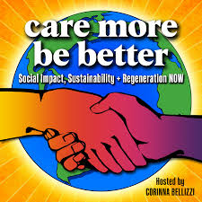 Care More Be Better: Social Impact, Sustainability + Regeneration Now