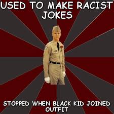 Used to make racist jokes stopped when black kid joined outfit ... via Relatably.com