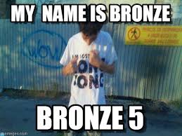 My Name Is Bronze - Bronz 5 meme on Memegen via Relatably.com