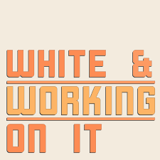 White & Working On It