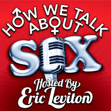HOW WE TALK ABOUT SEX hosted by Eric Leviton