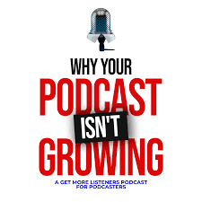 Why Your Podcast Isn't Growing: A Get More Listeners Podcast For Podcasters