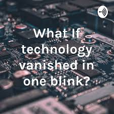 What If technology vanished in one blink?