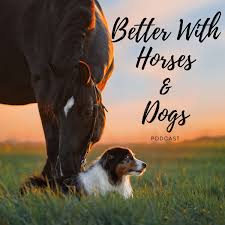 Better With Horses & Dogs Podcast