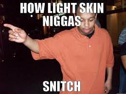 light skin snitch - quickmeme via Relatably.com
