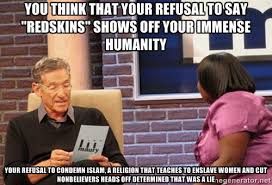 You think that your refusal to say &quot;Redskins&quot; shows off your ... via Relatably.com