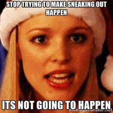 Stop trying to make sneaking out happen Its not going to happen ... via Relatably.com
