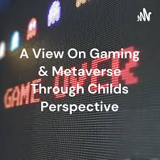 A View On Gaming & Metaverse Through Childs Perspective