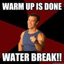 Warm up is done Water break!! - Tony Horton Meme - quickmeme via Relatably.com