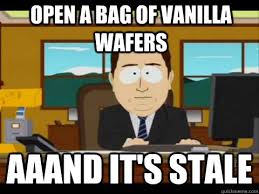 Open a bag of vanilla wafers Aaand It&#39;s Stale - And its gone ... via Relatably.com