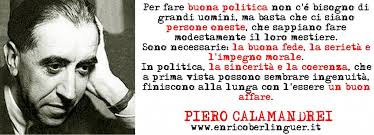 Per fare buona politica – Piero Calamandrei. Scritto da: Pierpaolo Farina in Il Rompiballe, Politica 18 maggio 2012. Per fare buona politica non c&#39;è bisogno ... - calamandrei-1024x370