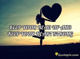 Keep Your Head Up And Keep Your Heart Strong.. - QuotePix.com ... via Relatably.com