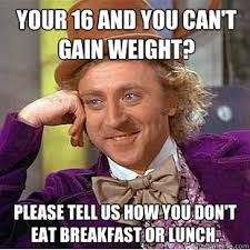 Your 16 and you can&#39;t gain weight? Please tell us how you don&#39;t ... via Relatably.com
