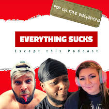 Everything Sucks, Except this Podcast