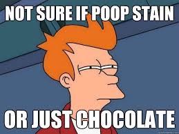 not sure if poop stain or just chocolate - Futurama Fry - quickmeme via Relatably.com