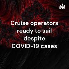 Cruise operators ready to sail despite COVID-19 cases