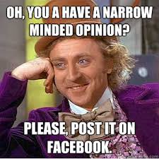 Oh, you a have a narrow minded opinion? Please, post it on ... via Relatably.com