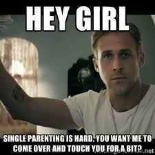 Hey girl Single parenting is hard. You want me to come over and ... via Relatably.com