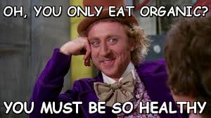 Oh, you only eat organic? you must be so healthy (willywonka ... via Relatably.com