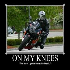 On your knees, knee dragger, biker, moto, sportbike, quote ... via Relatably.com