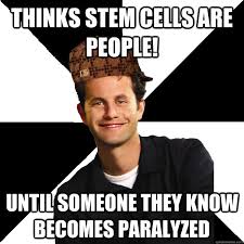 Thinks Stem Cells are people! Until someone they know becomes ... via Relatably.com