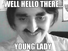 WELL HELLO THERE... YOUNG LADY - Billy Bob - quickmeme via Relatably.com