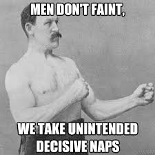 Men don&#39;t faint, we take unintended decisive naps - Misc - quickmeme via Relatably.com