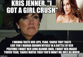 Kris Jenner secret girl crush! - Imgflip via Relatably.com