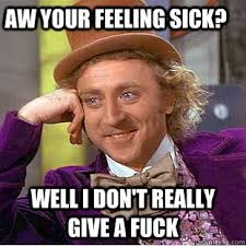 Aw your feeling sick? Well I don&#39;t really give a fuck - Creepy ... via Relatably.com