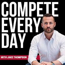 Compete Every Day with Jake Thompson | A Show for Driven People