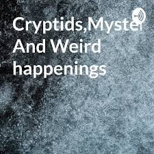 Cryptids, Mysteries, And Weird happenings