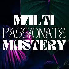 Multi-Passionate Mastery
