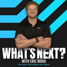 What's Next with Eric Wood