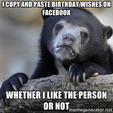 I copy and paste birthday wishes on facebook whether I like the ... via Relatably.com